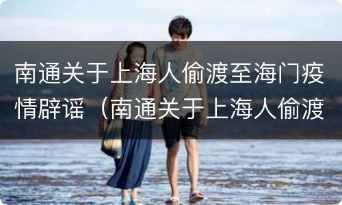 南通关于上海人偷渡至海门疫情辟谣（南通关于上海人偷渡至海门疫情辟谣了吗）