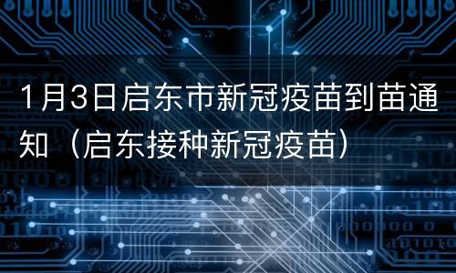 1月3日启东市新冠疫苗到苗通知（启东接种新冠疫苗）