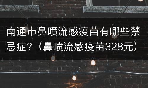 南通市鼻喷流感疫苗有哪些禁忌症?（鼻喷流感疫苗328元）