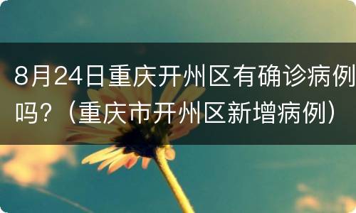 8月24日重庆开州区有确诊病例吗?（重庆市开州区新增病例）