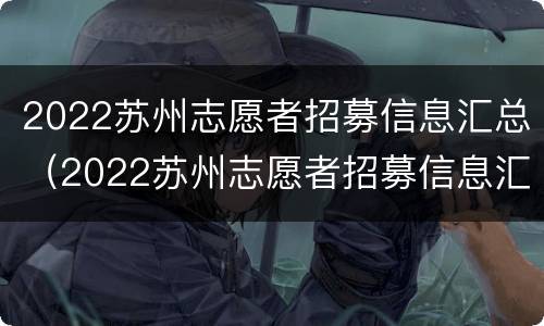 2022苏州志愿者招募信息汇总（2022苏州志愿者招募信息汇总表）