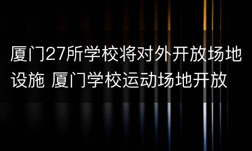 厦门27所学校将对外开放场地设施 厦门学校运动场地开放