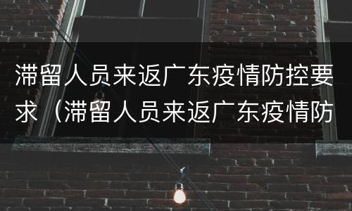 滞留人员来返广东疫情防控要求（滞留人员来返广东疫情防控要求最新消息）