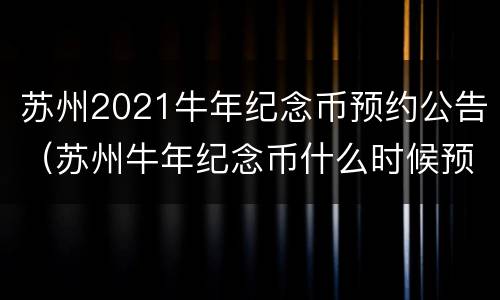 苏州2021牛年纪念币预约公告（苏州牛年纪念币什么时候预约）