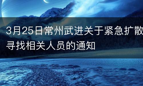 3月25日常州武进关于紧急扩散寻找相关人员的通知