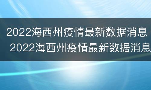 2022海西州疫情最新数据消息 2022海西州疫情最新数据消息今天