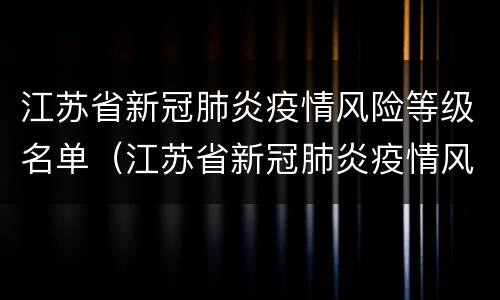江苏省新冠肺炎疫情风险等级名单（江苏省新冠肺炎疫情风险等级名单查询）