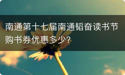 南通第十七届南通韬奋读书节购书券优惠多少？