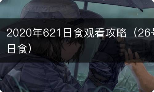 2020年621日食观看攻略（26号日食）