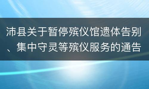 沛县关于暂停殡仪馆遗体告别、集中守灵等殡仪服务的通告