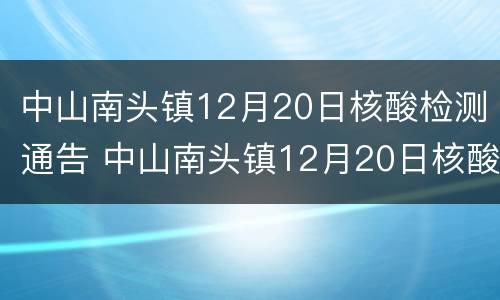中山南头镇12月20日核酸检测通告 中山南头镇12月20日核酸检测通告最新