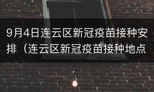 9月4日连云区新冠疫苗接种安排（连云区新冠疫苗接种地点）