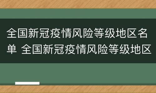 全国新冠疫情风险等级地区名单 全国新冠疫情风险等级地区名单查询
