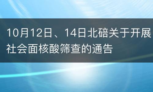 10月12日、14日北碚关于开展社会面核酸筛查的通告