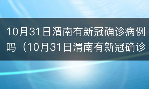10月31日渭南有新冠确诊病例吗（10月31日渭南有新冠确诊病例吗今天）