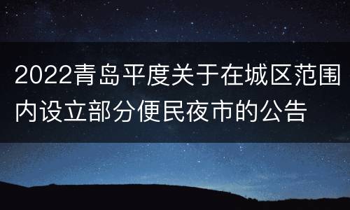 2022青岛平度关于在城区范围内设立部分便民夜市的公告