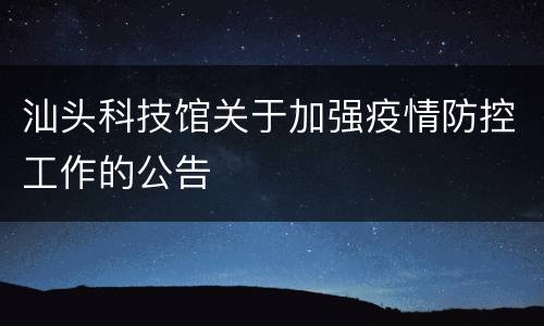 汕头科技馆关于加强疫情防控工作的公告