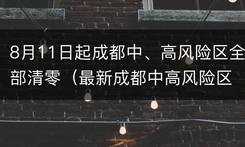 8月11日起成都中、高风险区全部清零（最新成都中高风险区）