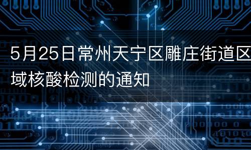 5月25日常州天宁区雕庄街道区域核酸检测的通知
