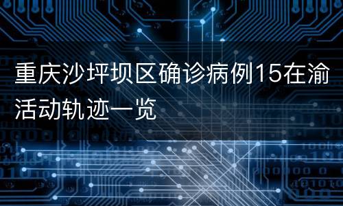 重庆沙坪坝区确诊病例15在渝活动轨迹一览