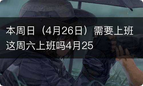 本周日（4月26日）需要上班 这周六上班吗4月25