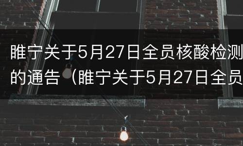 睢宁关于5月27日全员核酸检测的通告（睢宁关于5月27日全员核酸检测的通告）