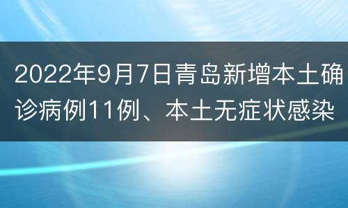 2022年9月7日青岛新增本土确诊病例11例、本土无症状感染者27例