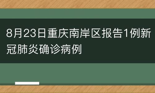8月23日重庆南岸区报告1例新冠肺炎确诊病例