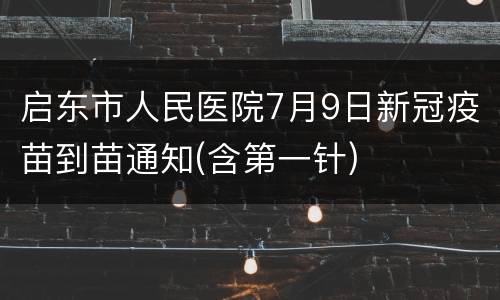 启东市人民医院7月9日新冠疫苗到苗通知(含第一针)