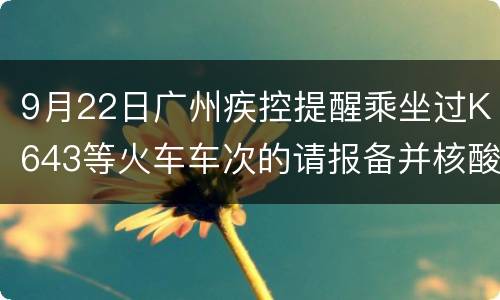 9月22日广州疾控提醒乘坐过K643等火车车次的请报备并核酸