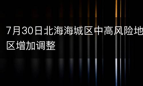 7月30日北海海城区中高风险地区增加调整