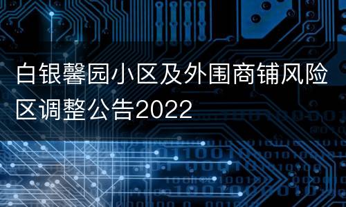 白银馨园小区及外围商铺风险区调整公告2022