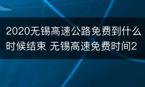 2020无锡高速公路免费到什么时候结束 无锡高速免费时间2021
