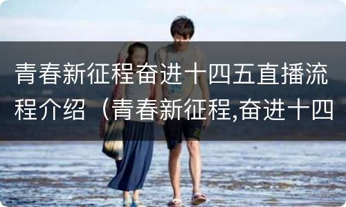 青春新征程奋进十四五直播流程介绍（青春新征程,奋进十四五回看）