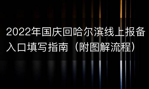 2022年国庆回哈尔滨线上报备入口填写指南（附图解流程）