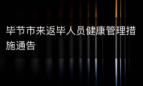 毕节市来返毕人员健康管理措施通告