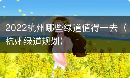 2022杭州哪些绿道值得一去（杭州绿道规划）