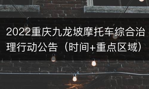 2022重庆九龙坡摩托车综合治理行动公告（时间+重点区域）