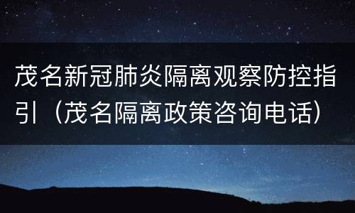 茂名新冠肺炎隔离观察防控指引（茂名隔离政策咨询电话）