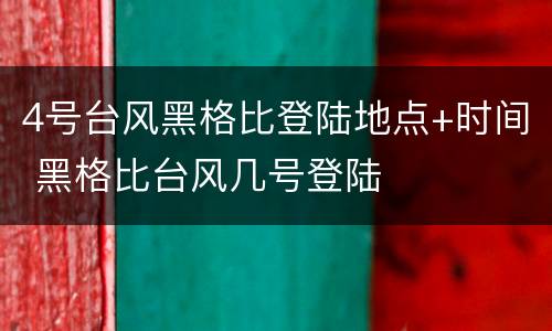 4号台风黑格比登陆地点+时间 黑格比台风几号登陆