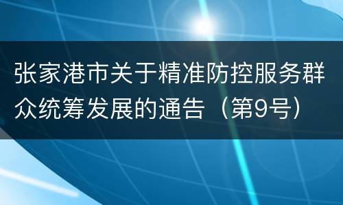 张家港市关于精准防控服务群众统筹发展的通告（第9号）