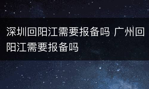 深圳回阳江需要报备吗 广州回阳江需要报备吗