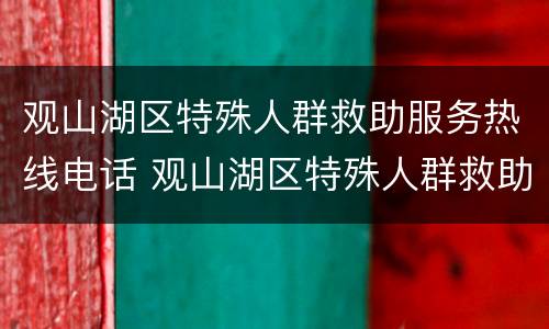 观山湖区特殊人群救助服务热线电话 观山湖区特殊人群救助服务热线电话号码