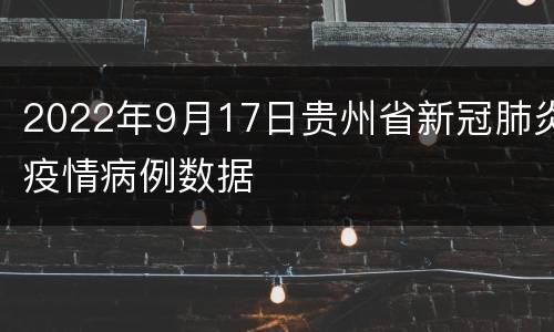 2022年9月17日贵州省新冠肺炎疫情病例数据