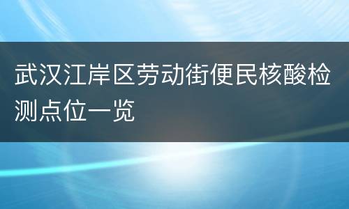 武汉江岸区劳动街便民核酸检测点位一览