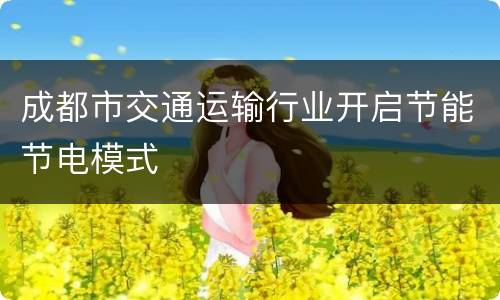 成都市交通运输行业开启节能节电模式