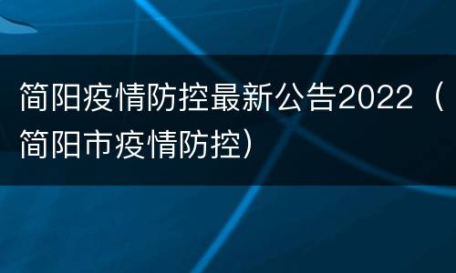 简阳疫情防控最新公告2022（简阳市疫情防控）