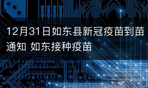 12月31日如东县新冠疫苗到苗通知 如东接种疫苗