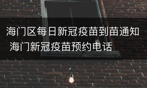 海门区每日新冠疫苗到苗通知 海门新冠疫苗预约电话