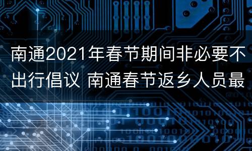 南通2021年春节期间非必要不出行倡议 南通春节返乡人员最新规定